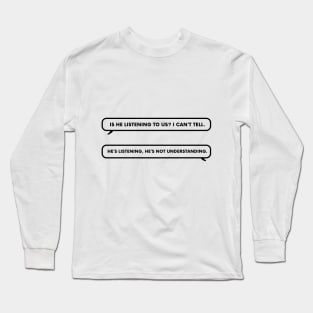 Is he listening to us? It's Always Sunny in Philadelphia line Long Sleeve T-Shirt